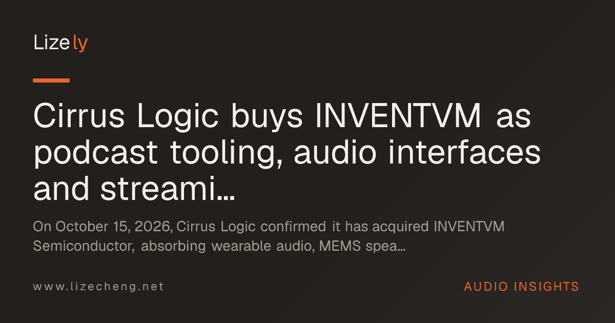 Cirrus Logic buys INVENTVM as podcast tooling, audio interfaces and streaming milestones reshape October 15, 2026