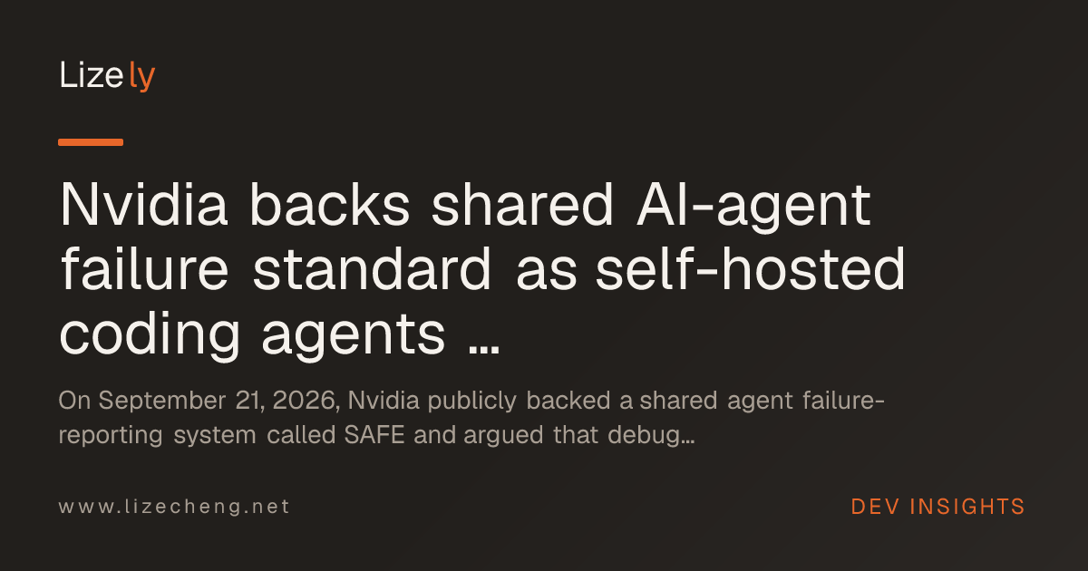 Nvidia backs shared AI-agent failure standard as self-hosted coding agents and model-hub consolidation reshape developer tooling