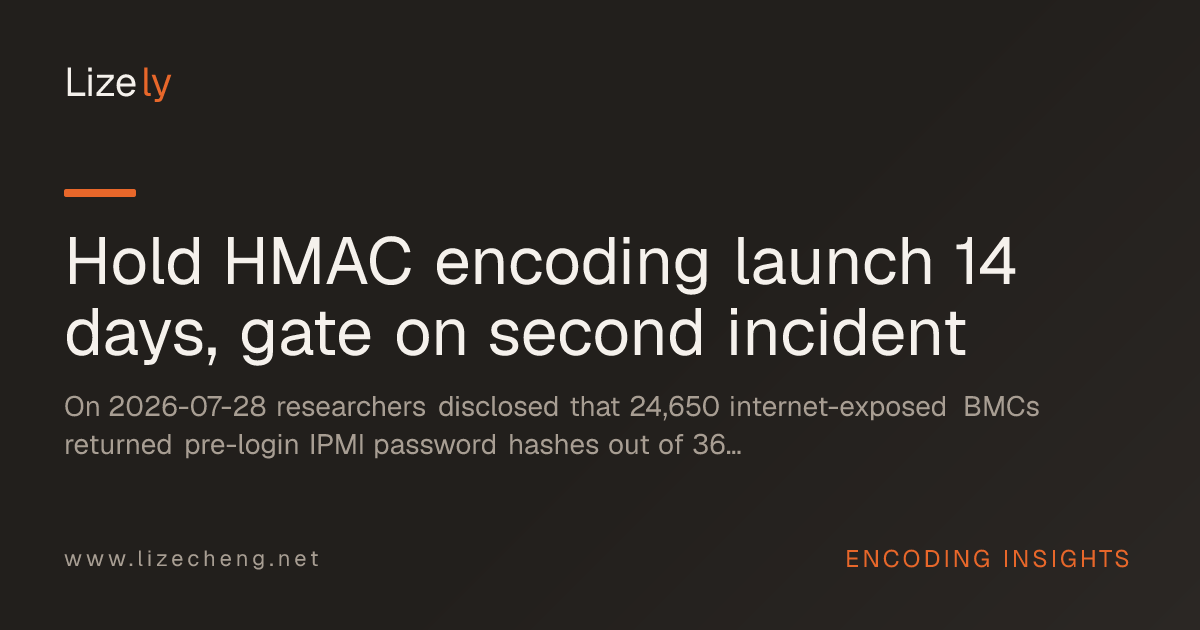 Hold HMAC encoding launch 14 days, gate on second incident