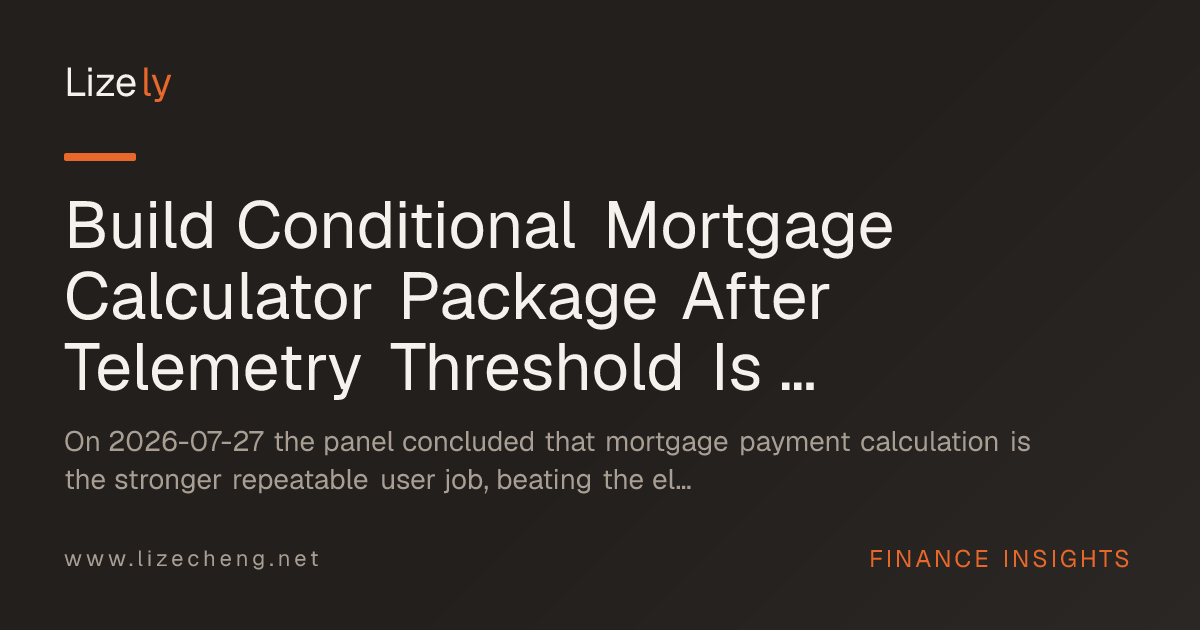 Build Conditional Mortgage Calculator Package After Telemetry Threshold Is Proven
