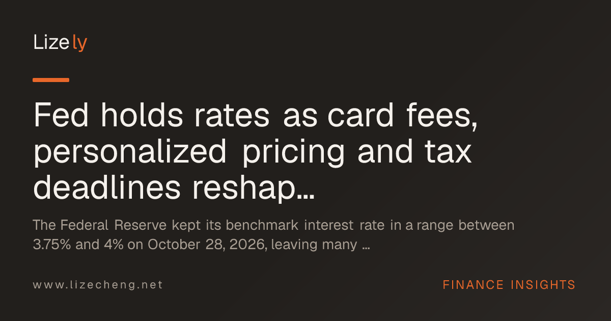 Fed holds rates as card fees, personalized pricing and tax deadlines reshape household finances