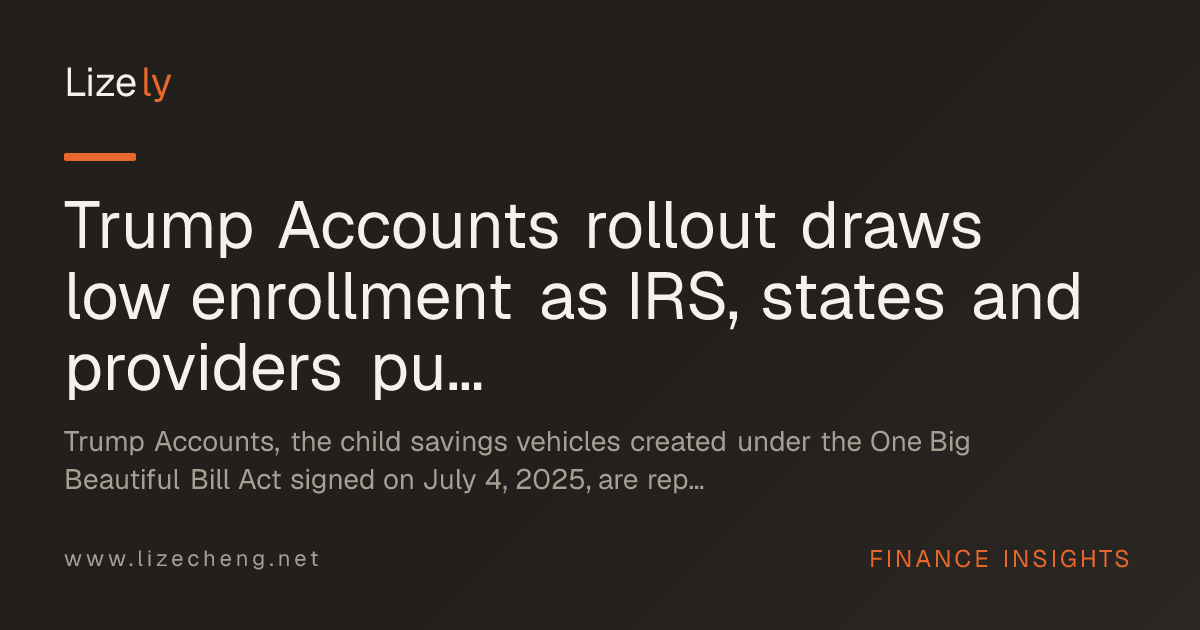 Trump Accounts rollout draws low enrollment as IRS, states and providers publish operating rules