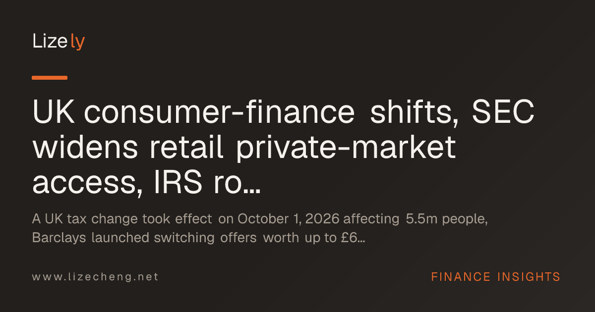 UK consumer-finance shifts, SEC widens retail private-market access, IRS rolls out Saver's Match