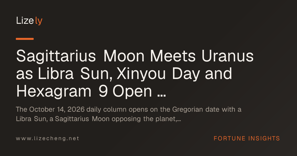 Sagittarius Moon Meets Uranus as Libra Sun, Xinyou Day and Hexagram 9 Open the October 14, 2026 Fortune Column