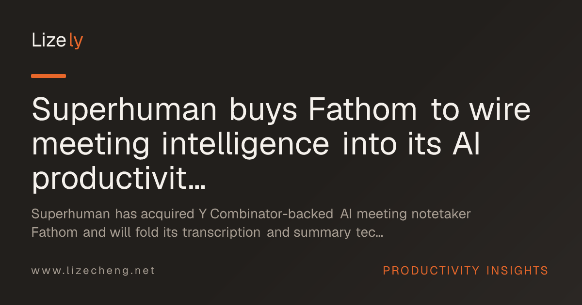 Superhuman buys Fathom to wire meeting intelligence into its AI productivity suite