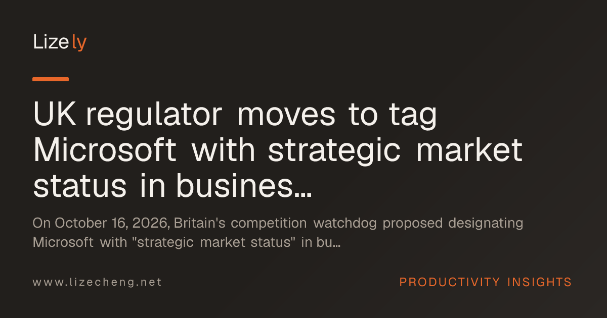 UK regulator moves to tag Microsoft with strategic market status in business software