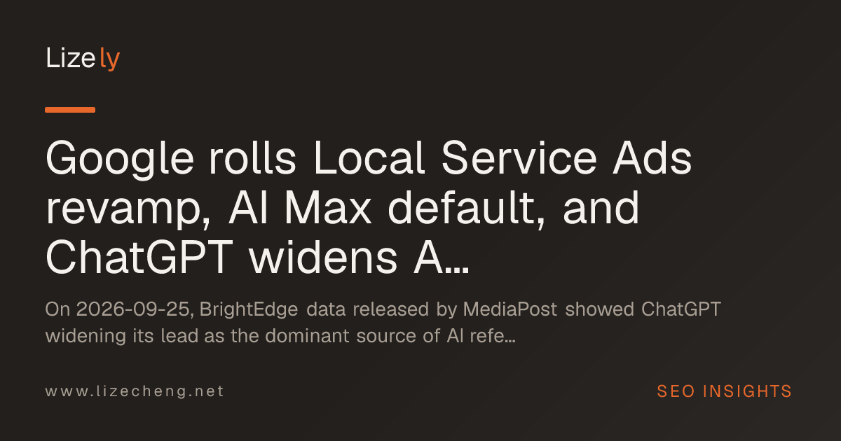 Google rolls Local Service Ads revamp, AI Max default, and ChatGPT widens AI referral lead