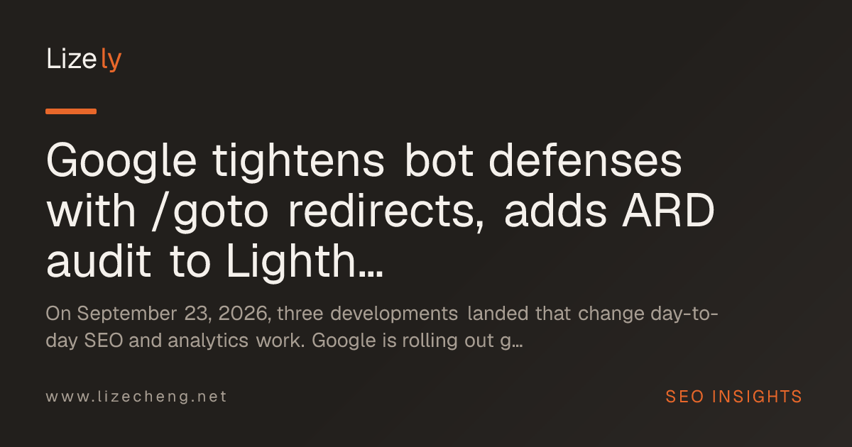 Google tightens bot defenses with /goto redirects, adds ARD audit to Lighthouse, and extends spam update pressure to AI-generated content