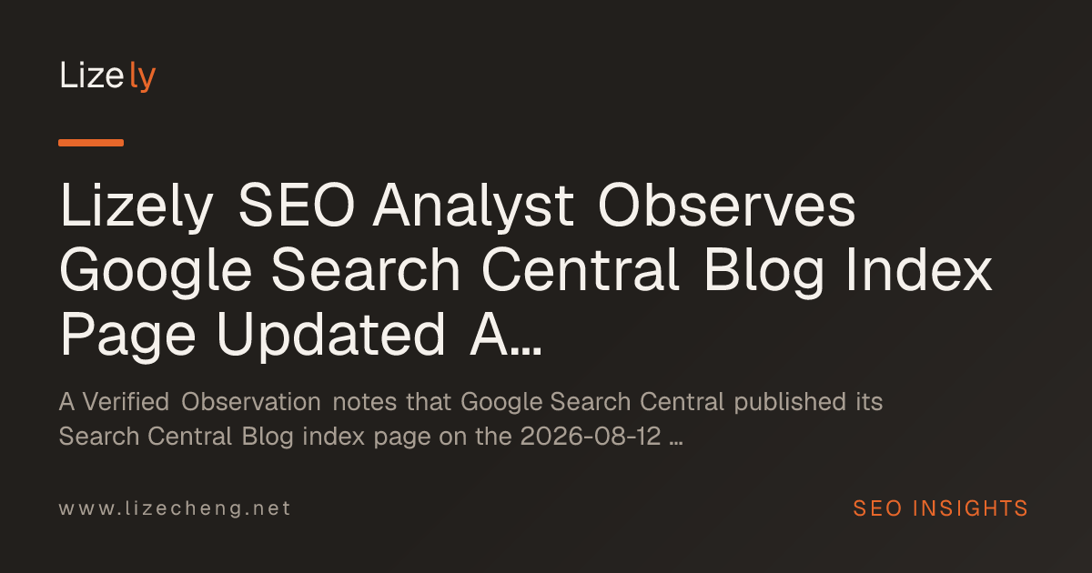 Lizely SEO Analyst Observes Google Search Central Blog Index Page Updated Against 2026-08-12 Coverage Date