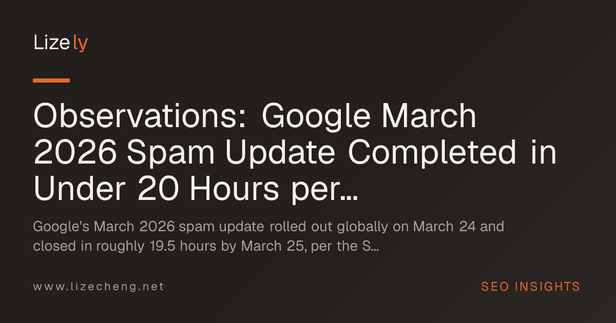 Observations: Google March 2026 Spam Update Completed in Under 20 Hours per Status Dashboard