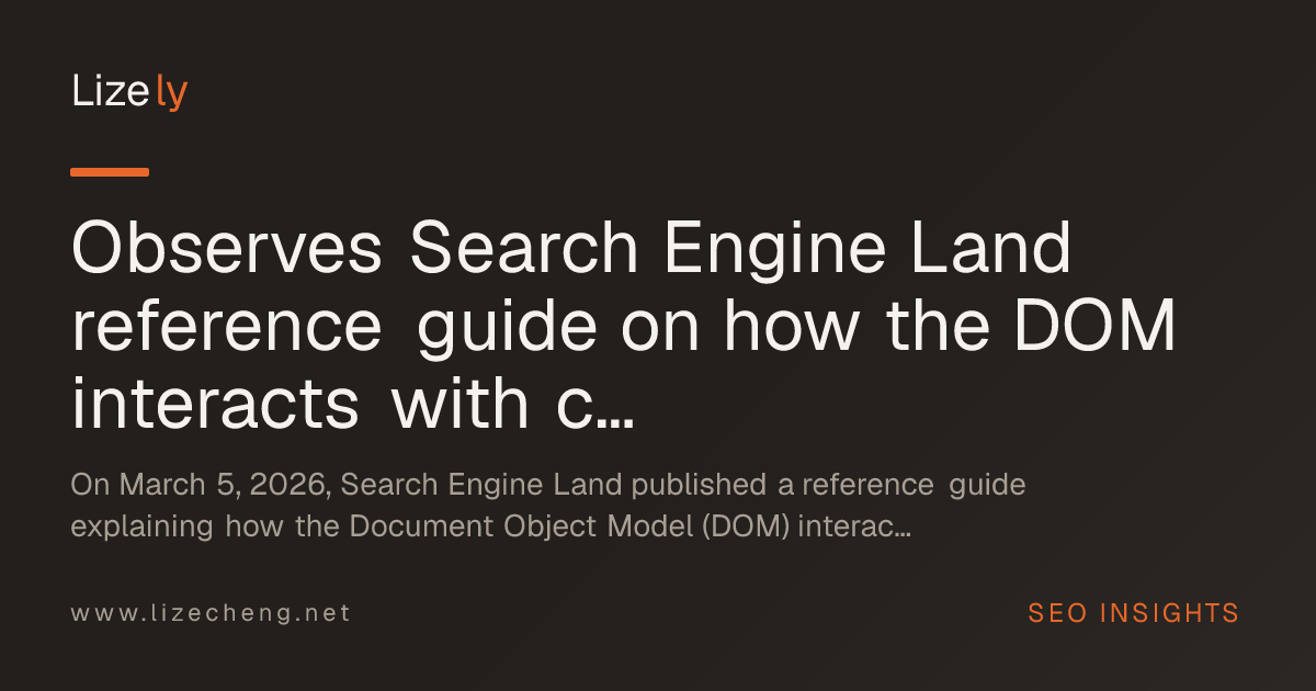 Observes Search Engine Land reference guide on how the DOM interacts with crawling, rendering, and indexing