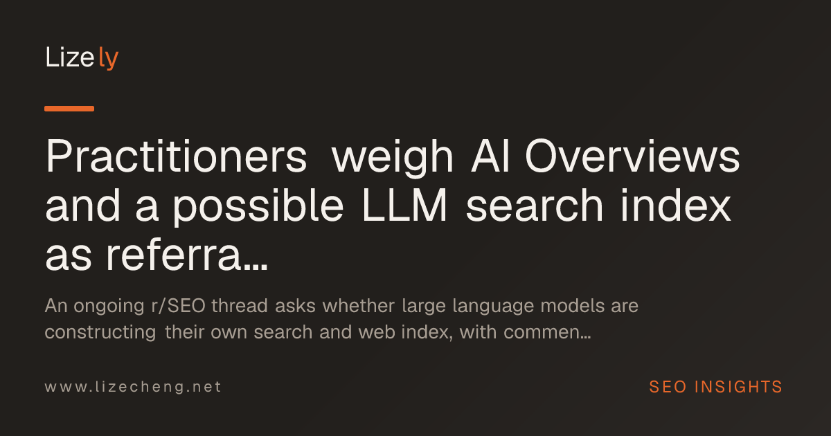 Practitioners weigh AI Overviews and a possible LLM search index as referral traffic questions mount