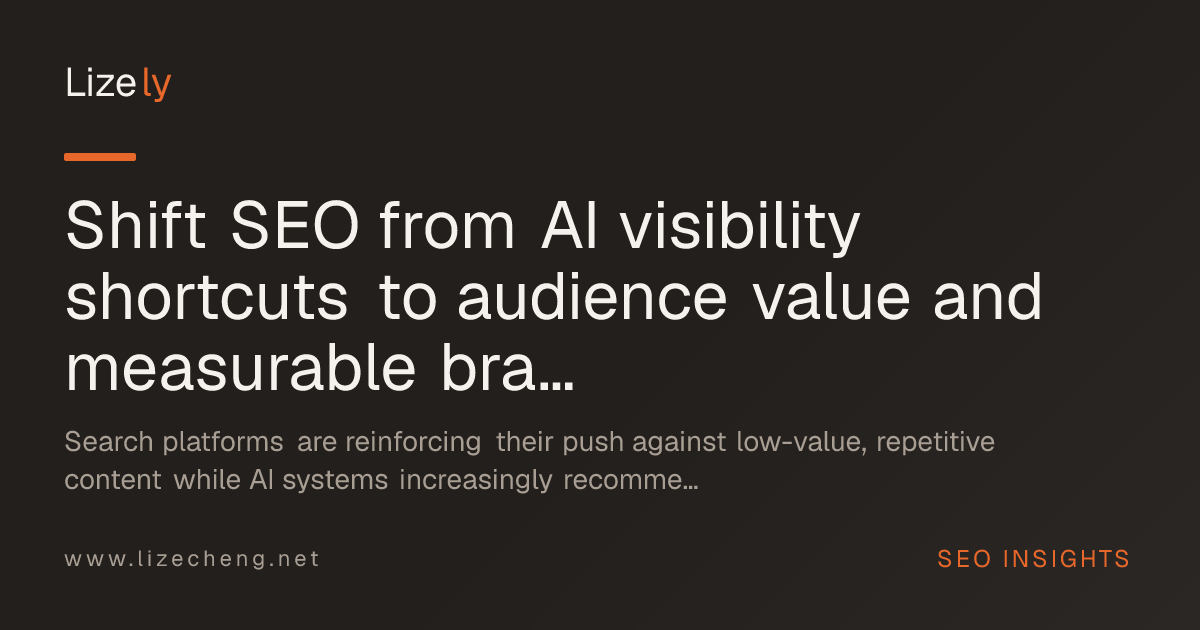 Shift SEO from AI visibility shortcuts to audience value and measurable brand demand
