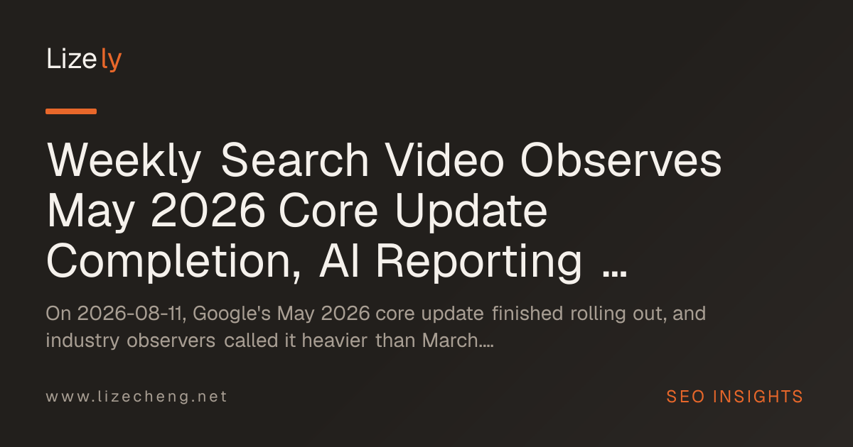 Weekly Search Video Observes May 2026 Core Update Completion, AI Reporting and Ads Surfaces