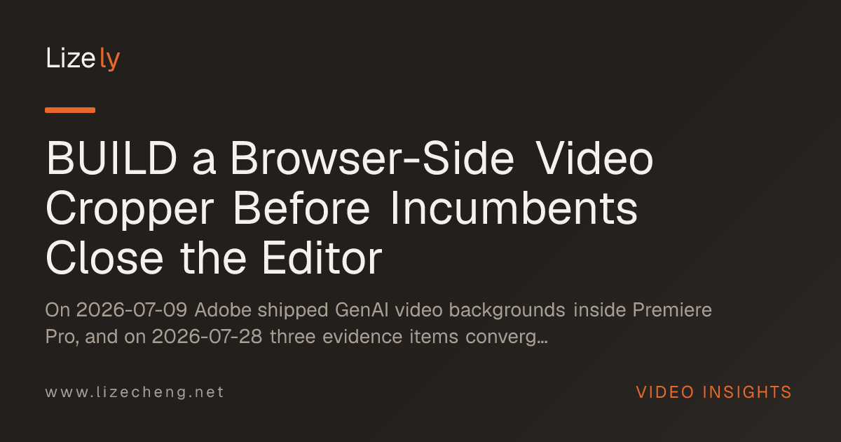 BUILD a Browser-Side Video Cropper Before Incumbents Close the Editor