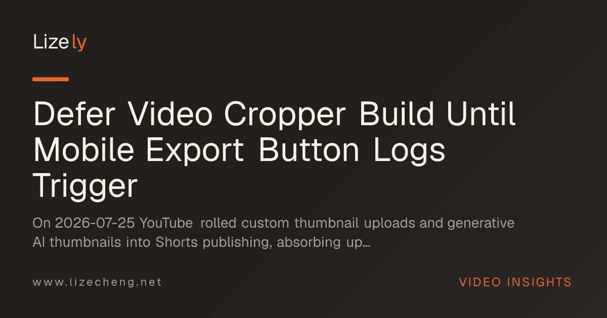 Defer Video Cropper Build Until Mobile Export Button Logs Trigger