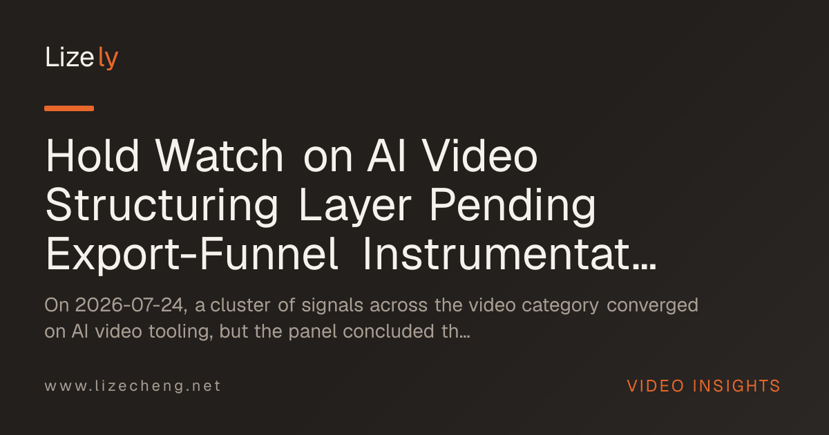 Hold Watch on AI Video Structuring Layer Pending Export-Funnel Instrumentation