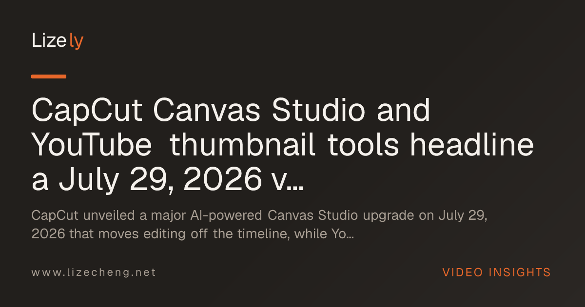 CapCut Canvas Studio 與 YouTube 縮圖工具成為 2026 年七月 29 日影片工具浪潮的焦點