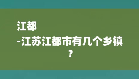江都
-江苏江都市有几个乡镇？