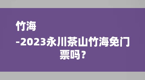 竹海
-2023永川茶山竹海免门票吗？-图1