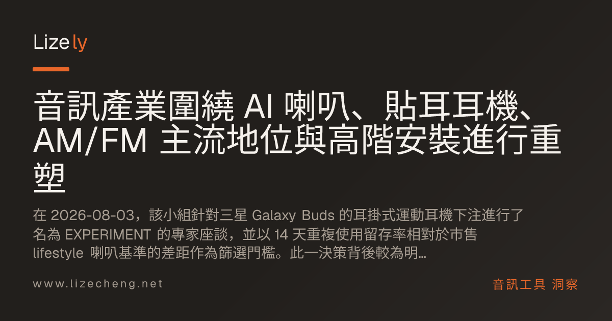 音訊產業圍繞 AI 喇叭、貼耳耳機、AM/FM 主流地位與高階安裝進行重塑