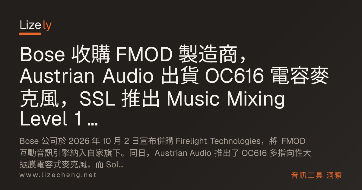 Bose 收購 FMOD 製造商，Austrian Audio 出貨 OC616 電容麥克風，SSL 推出 Music Mixing Level 1 認證
