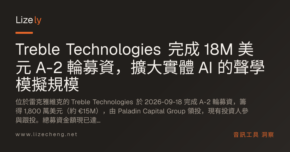 Treble Technologies 完成 18M 美元 A-2 輪募資，擴大實體 AI 的聲學模擬規模