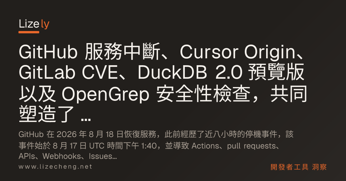 GitHub 服務中斷、Cursor Origin、GitLab CVE、DuckDB 2.0 預覽版以及 OpenGrep 安全性檢查，共同塑造了 2026 年八月 18 日的開發者工具生態
