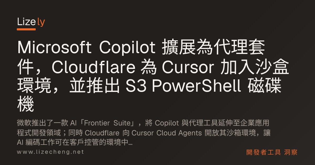 Microsoft Copilot 擴展為代理套件，Cloudflare 為 Cursor 加入沙盒環境，並推出 S3 PowerShell 磁碟機