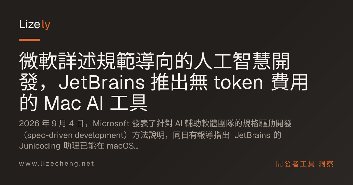 微軟詳述規範導向的人工智慧開發，JetBrains 推出無 token 費用的 Mac AI 工具