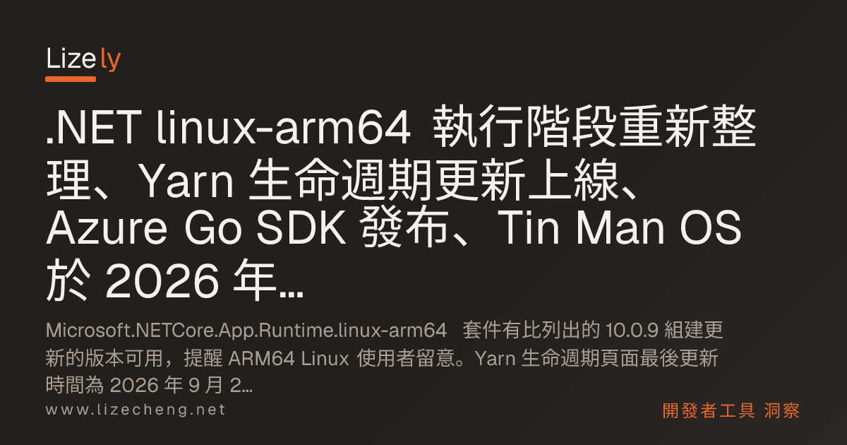 .NET linux-arm64 執行階段重新整理、Yarn 生命週期更新上線、Azure Go SDK 發布、Tin Man OS 於 2026 年 9 月 27 日首次亮相