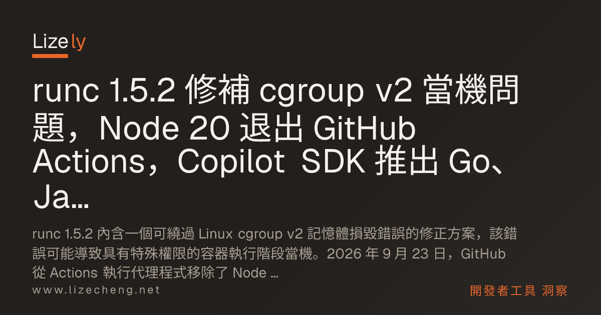 runc 1.5.2 修補 cgroup v2 當機問題，Node 20 退出 GitHub Actions，Copilot SDK 推出 Go、Java、C# 與 Rust 版本