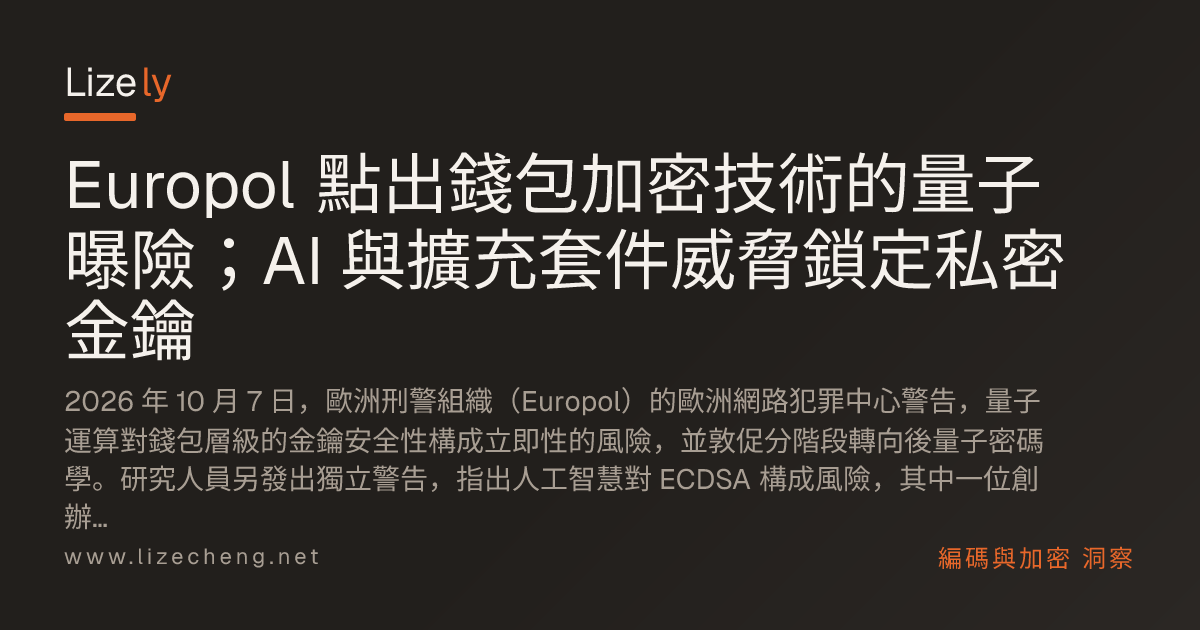 Europol 點出錢包加密技術的量子曝險；AI 與擴充套件威脅鎖定私密金鑰