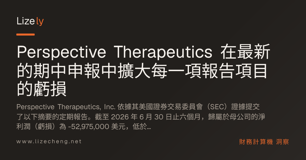 Perspective Therapeutics 在最新的期中申報中擴大每一項報告項目的虧損