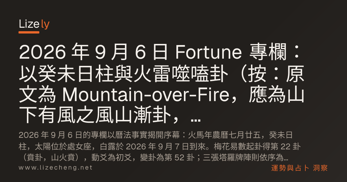 2026 年 9 月 6 日 Fortune 專欄：以癸未日柱與火雷噬嗑卦（按：原文為 Mountain-over-Fire，應為山下有風之風山漸卦，此處依原文保留）為主軸