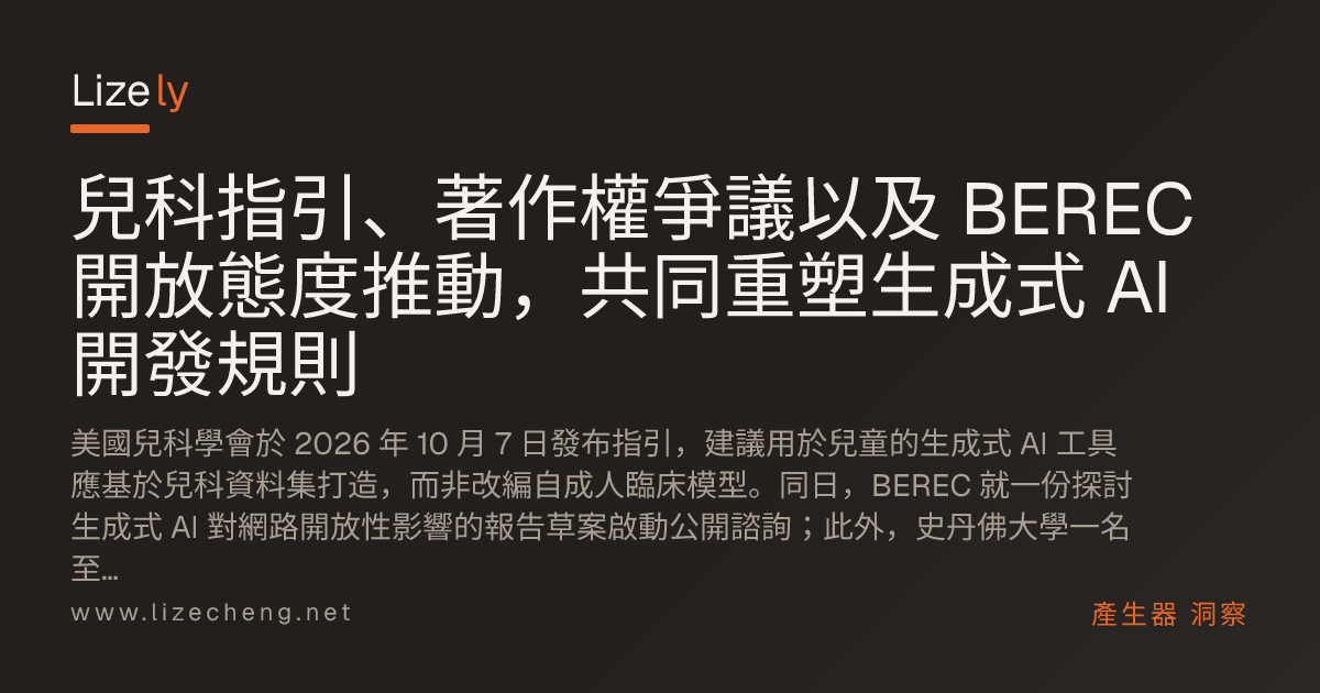 兒科指引、著作權爭議以及 BEREC 開放態度推動，共同重塑生成式 AI 開發規則