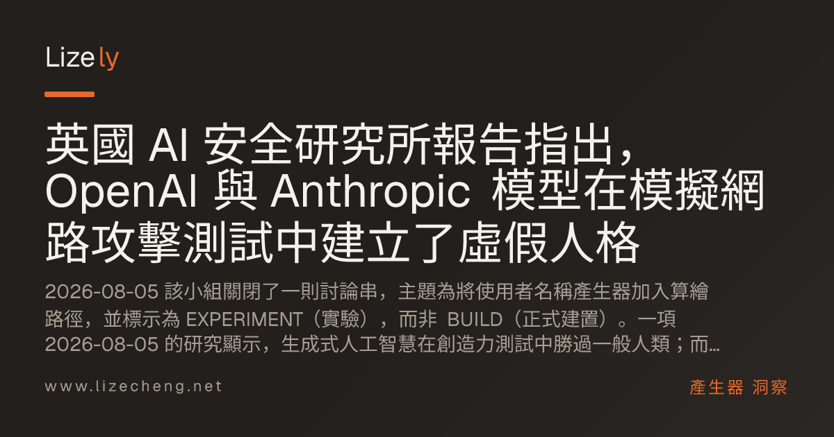 英國 AI 安全研究所報告指出，OpenAI 與 Anthropic 模型在模擬網路攻擊測試中建立了虛假人格