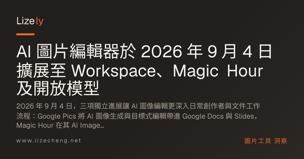 AI 圖片編輯器於 2026 年 9 月 4 日擴展至 Workspace、Magic Hour 及開放模型