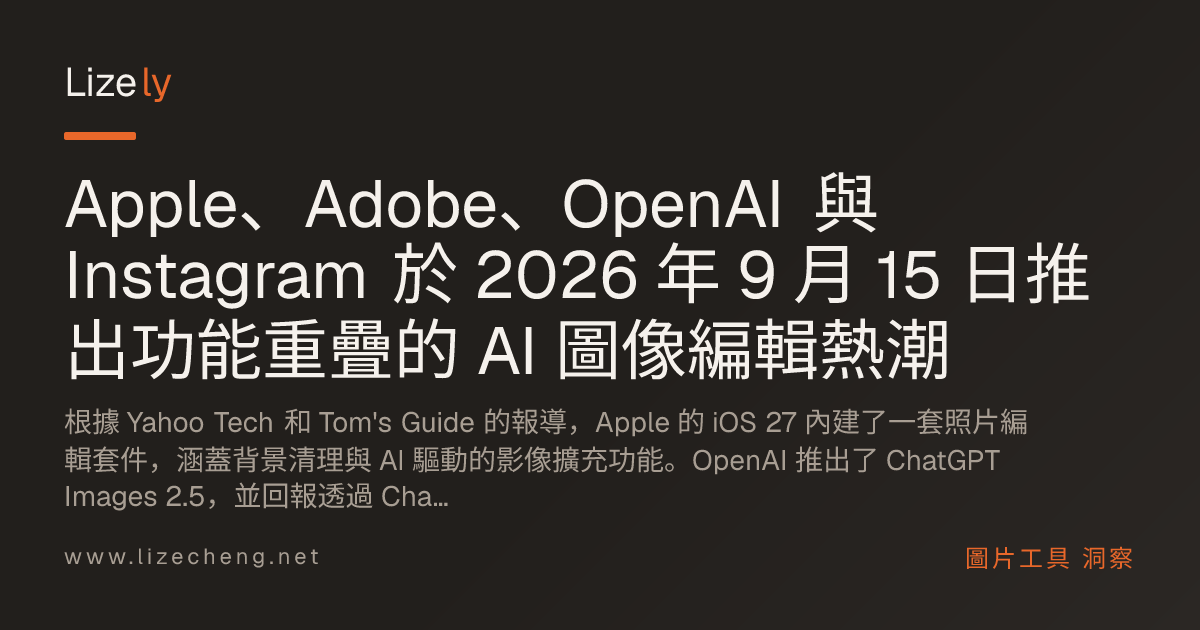 Apple、Adobe、OpenAI 與 Instagram 於 2026 年 9 月 15 日推出功能重疊的 AI 圖像編輯熱潮