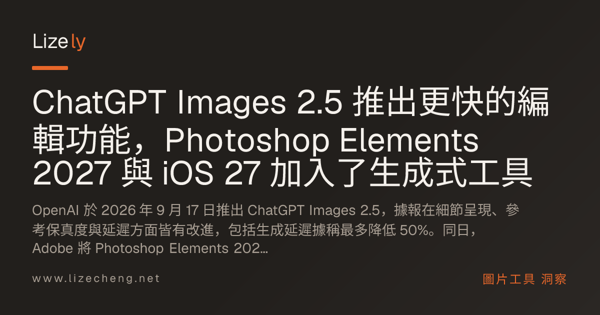 ChatGPT Images 2.5 推出更快的編輯功能，Photoshop Elements 2027 與 iOS 27 加入了生成式工具