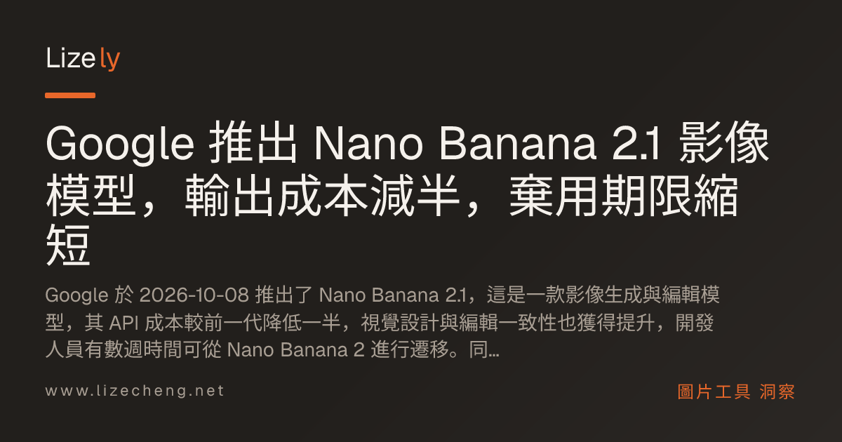 Google 推出 Nano Banana 2.1 影像模型，輸出成本減半，棄用期限縮短