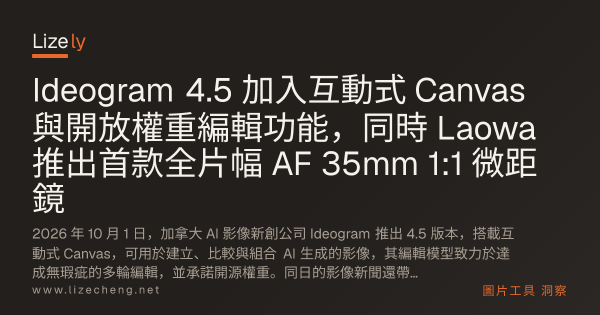 Ideogram 4.5 加入互動式 Canvas 與開放權重編輯功能，同時 Laowa 推出首款全片幅 AF 35mm 1:1 微距鏡