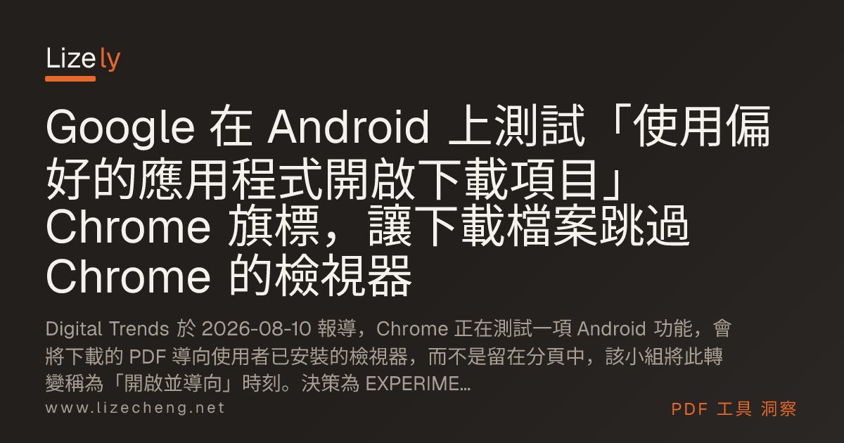 Google 在 Android 上測試「使用偏好的應用程式開啟下載項目」Chrome 旗標，讓下載檔案跳過 Chrome 的檢視器