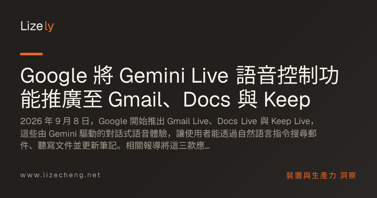 Google 將 Gemini Live 語音控制功能推廣至 Gmail、Docs 與 Keep