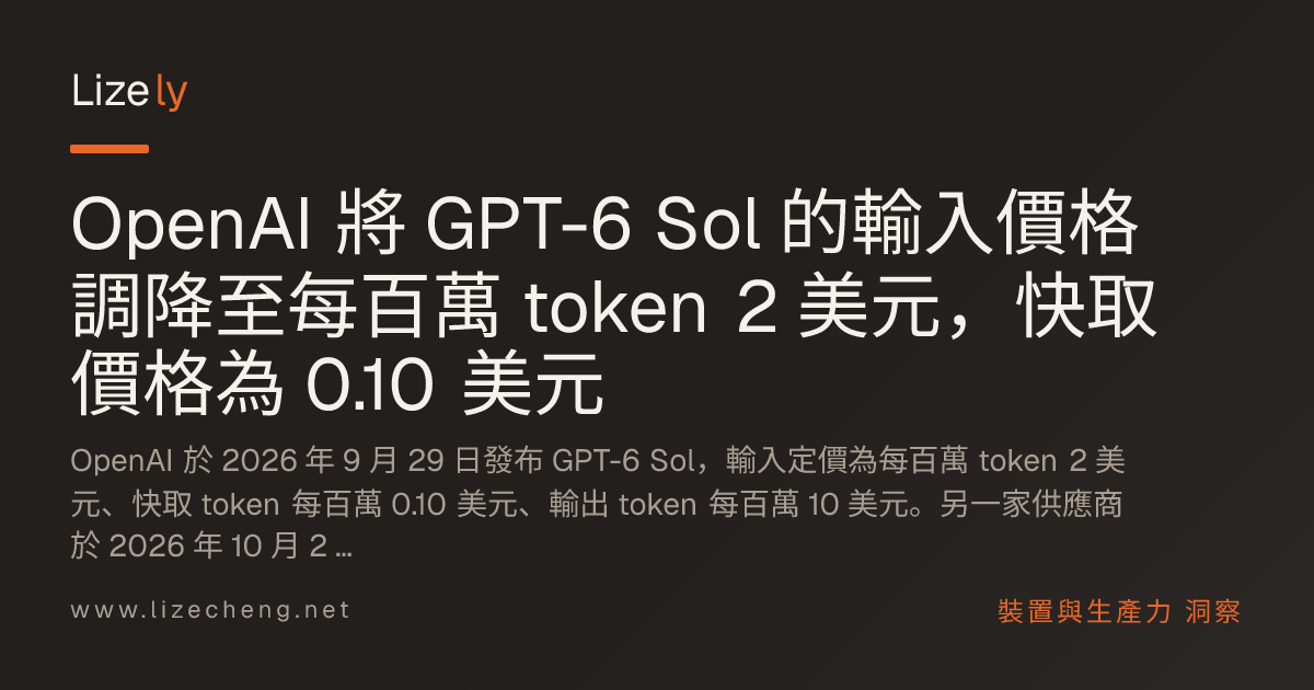 OpenAI 將 GPT-6 Sol 的輸入價格調降至每百萬 token 2 美元，快取價格為 0.10 美元