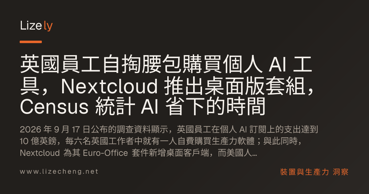 英國員工自掏腰包購買個人 AI 工具，Nextcloud 推出桌面版套組，Census 統計 AI 省下的時間