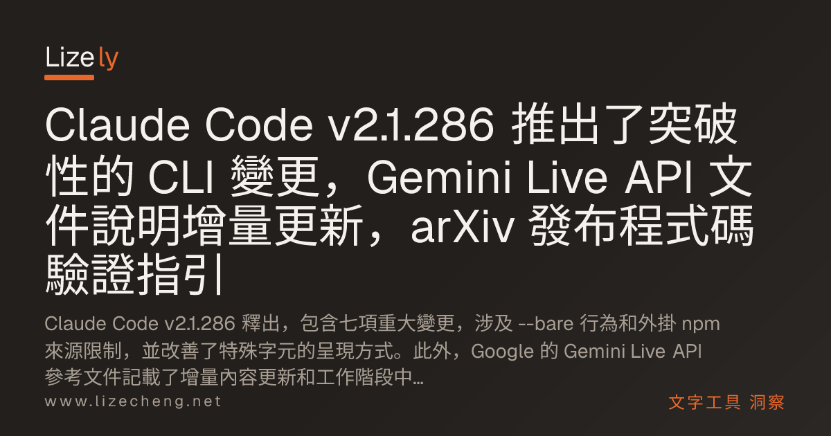 Claude Code v2.1.286 推出了突破性的 CLI 變更，Gemini Live API 文件說明增量更新，arXiv 發布程式碼驗證指引
