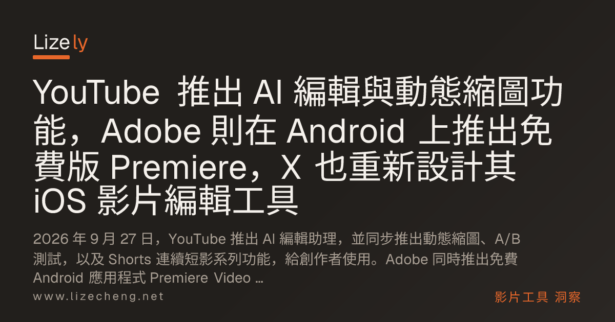 YouTube 推出 AI 編輯與動態縮圖功能，Adobe 則在 Android 上推出免費版 Premiere，X 也重新設計其 iOS 影片編輯工具